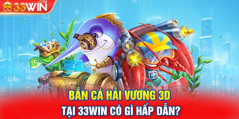 Game bắn cá hải vương 3D tại 33Win có gì hấp dẫn?