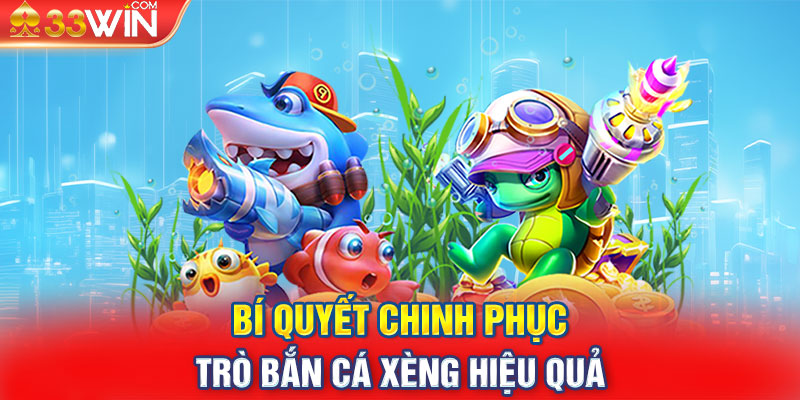 Bí quyết chinh phục trò bắn cá xèng hiệu quả