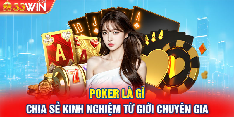 Poker là gì - Chia sẻ kinh nghiệm từ giới chuyên gia