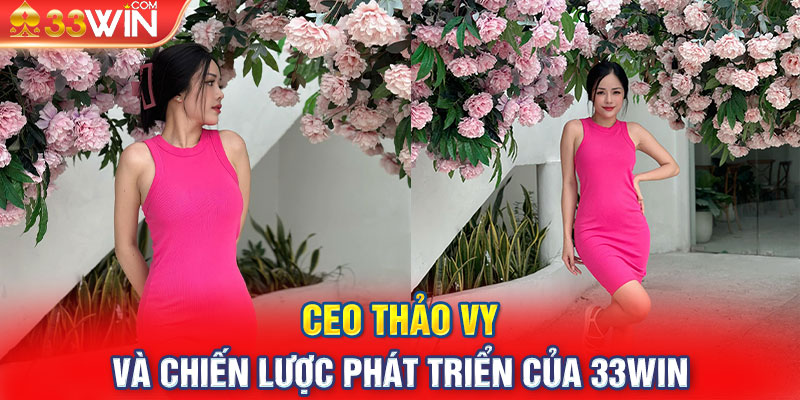 CEO Thảo Vy và chiến lược phát triển của 33WIN