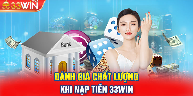 Đánh giá chất lượng khi nạp tiền 33win