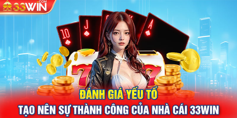 Đánh giá yếu tố tạo nên sự thành công của nhà cái 33win