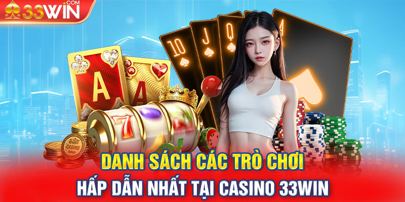 Danh sách các trò chơi hấp dẫn nhất tại casino 33win