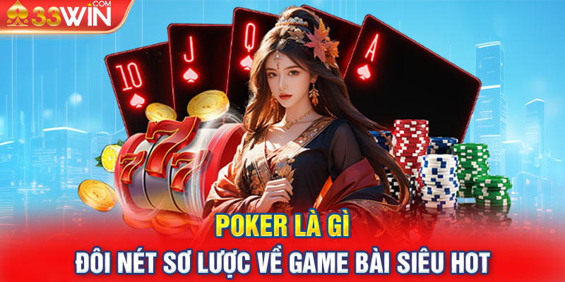 Poker là gì - Đôi nét sơ lược về game bài siêu hot