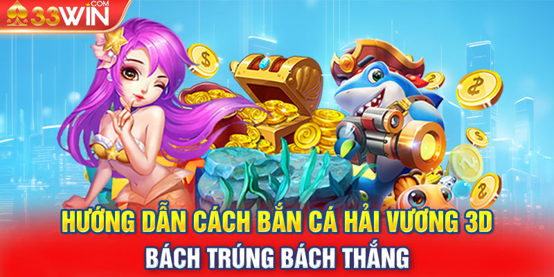 Hướng dẫn cách bắn cá hải vương 3D bách trúng bách thắng