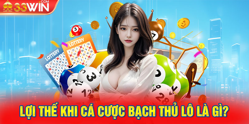 Lợi thế khi cá cược bạch thủ lô là gì?