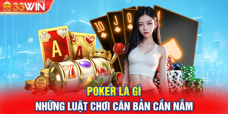 Poker là gì - Những luật chơi căn bản cần nắm