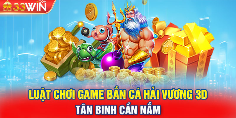 Luật chơi game bắn cá hải vương 3D tân binh cần nắm 