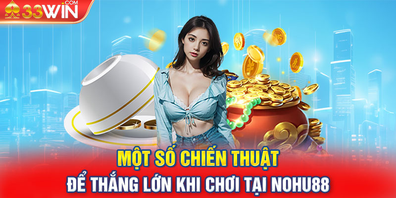 Một số chiến thuật để thắng lớn khi chơi tại Nohu88