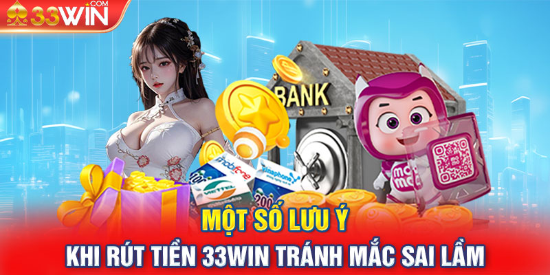 Một số lưu ý khi rút tiền 33win tránh mắc sai lầm