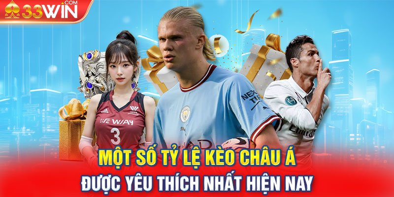 Một số tỷ lệ kèo Châu Á được yêu thích nhất hiện nay