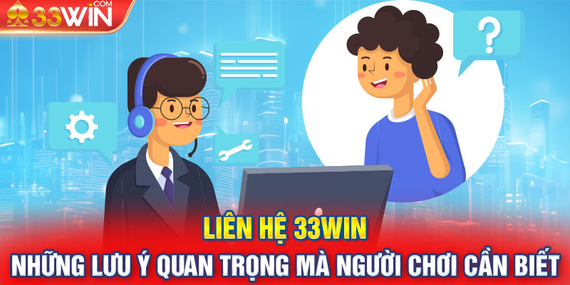 Liên hệ 33WIN - Những lưu ý quan trọng mà người chơi nên biết