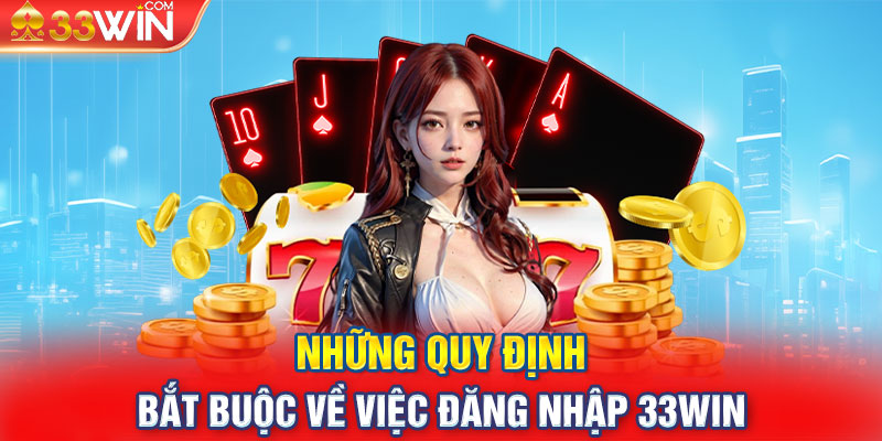 Những quy định bắt buộc về việc đăng nhập 33win