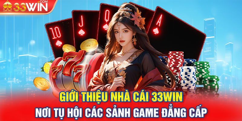 Giới thiệu nhà cái 33Win - Nơi tụ hội các sảnh game đẳng cấp