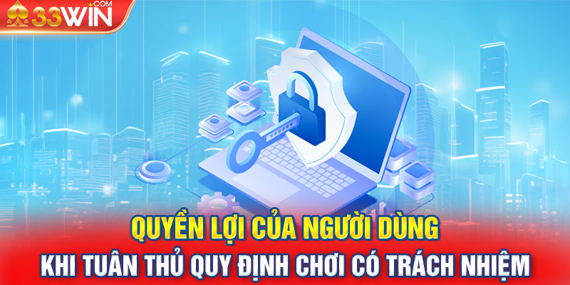 Quyền lợi của người dùng khi tuân thủ quy định chơi có trách nhiệm