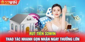 Rút Tiền 33WIN - Thao Tác Nhanh Gọn Nhận Ngay Thưởng Lớn