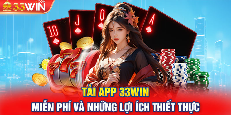 Tải App 33WIN Miễn Phí Và Những Lợi Ích Thiết Thực