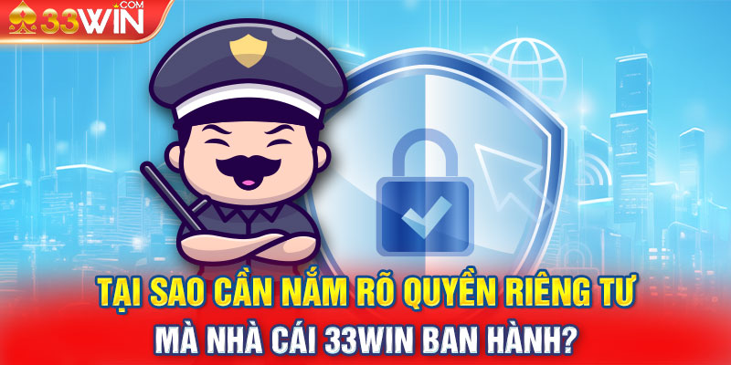 Tại sao cần nắm rõ quyền riêng tư mà nhà cái 33WIN ban hành?