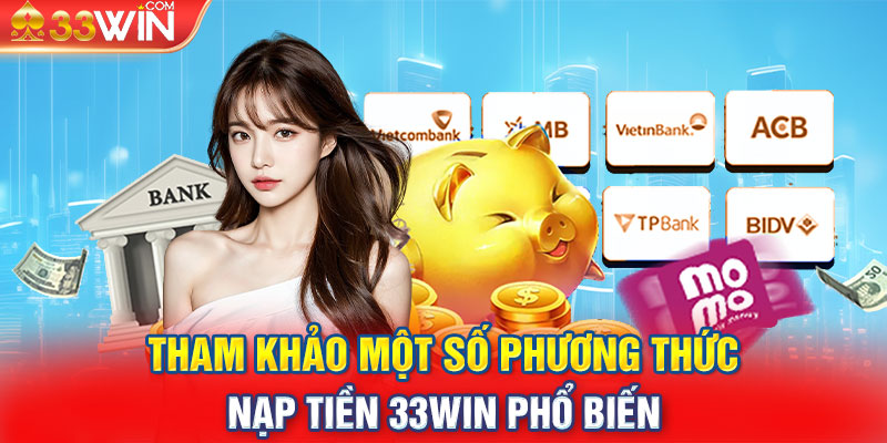 Tham khảo một số phương thức nạp tiền 33win phổ biến